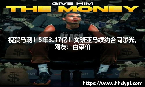 祝贺马刺！5年3.17亿！文班亚马续约合同曝光，网友：白菜价